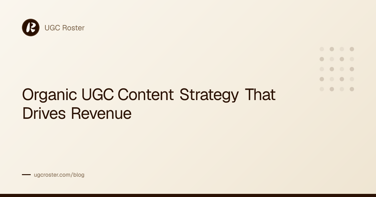 Organic UGC Content Strategy That Drives Revenue